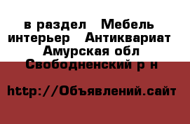  в раздел : Мебель, интерьер » Антиквариат . Амурская обл.,Свободненский р-н